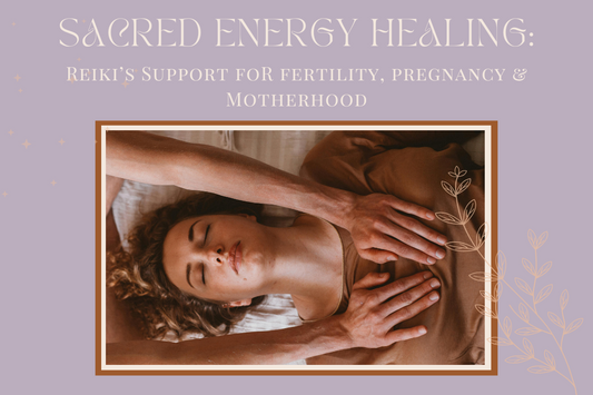 Sacred Energy Healing: Reiki’s Support for Fertility, Pregnancy, and Motherhood
